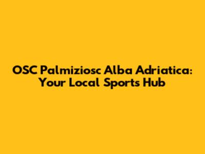 OSC Palmiziosc Alba Adriatica: Your Local Sports Hub