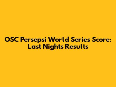 OSC Persepsi World Series Score: Last Night's Results