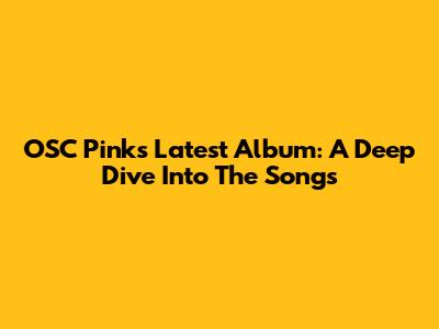 OSC Pink's Latest Album: A Deep Dive Into The Songs
