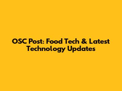 OSC Post: Food Tech & Latest Technology Updates