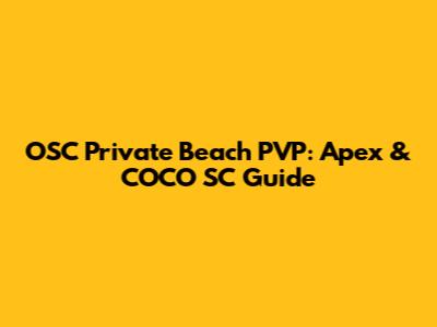 OSC Private Beach PVP: Apex & COCO SC Guide
