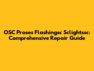 OSC Proses Flashingsc Sclightssc: Comprehensive Repair Guide