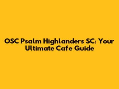 OSC Psalm Highlanders SC: Your Ultimate Cafe Guide