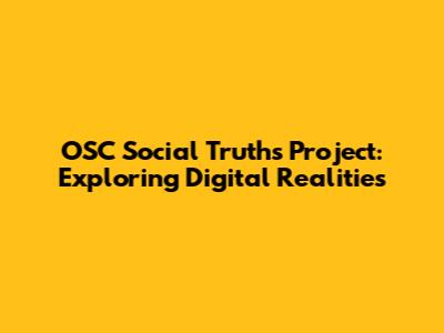 OSC Social Truths Project: Exploring Digital Realities