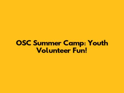 OSC Summer Camp: Youth Volunteer Fun!