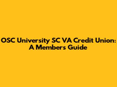 OSC University SC VA Credit Union: A Member's Guide