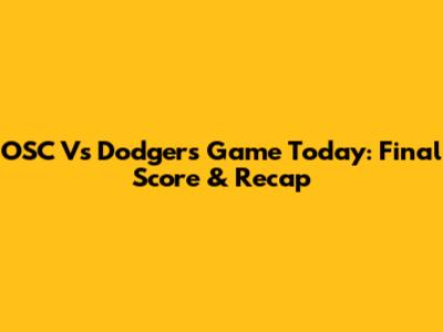 OSC Vs Dodgers Game Today: Final Score & Recap