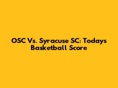 OSC Vs. Syracuse SC: Today's Basketball Score