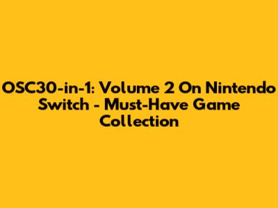OSC30-in-1: Volume 2 On Nintendo Switch - Must-Have Game Collection