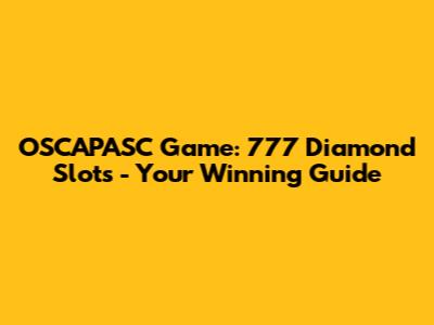OSCAPASC Game: 777 Diamond Slots - Your Winning Guide