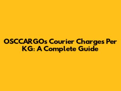 OSCCARGO's Courier Charges Per KG: A Complete Guide