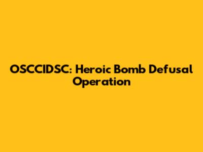 OSCCIDSC: Heroic Bomb Defusal Operation