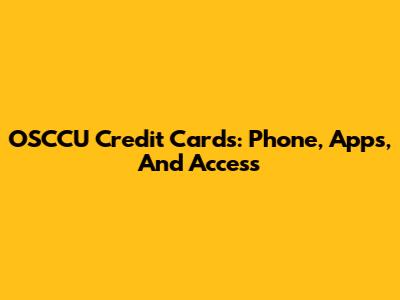 OSCCU Credit Cards: Phone, Apps, And Access