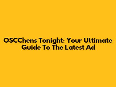 OSCChens Tonight: Your Ultimate Guide To The Latest Ad