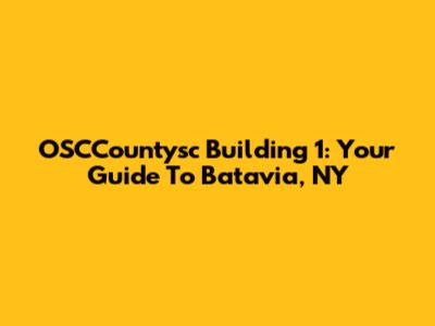 OSCCountysc Building 1: Your Guide To Batavia, NY