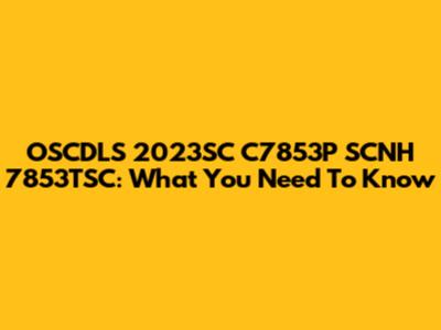 OSCDLS 2023SC C7853P SCNH 7853TSC: What You Need To Know