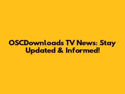 OSCDownloads TV News: Stay Updated & Informed!