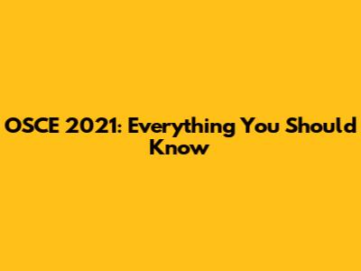OSCE 2021: Everything You Should Know