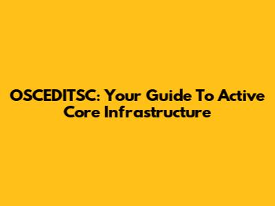 OSCEDITSC: Your Guide To Active Core Infrastructure