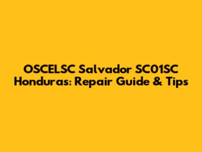 OSCELSC Salvador SC01SC Honduras: Repair Guide & Tips