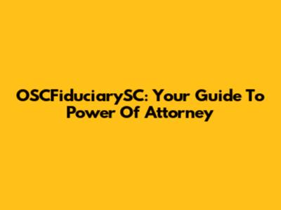 OSCFiduciarySC: Your Guide To Power Of Attorney