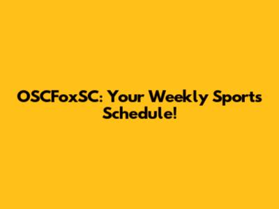 OSCFoxSC: Your Weekly Sports Schedule!