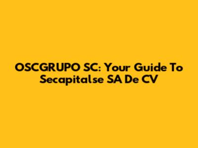 OSCGRUPO SC: Your Guide To Secapitalse SA De CV