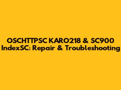 OSCHTTPSC KARO218 & SC900 IndexSC: Repair & Troubleshooting