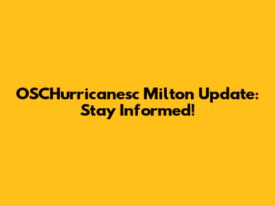OSCHurricanesc Milton Update: Stay Informed!