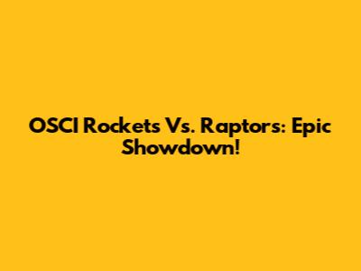 OSCI Rockets Vs. Raptors: Epic Showdown!