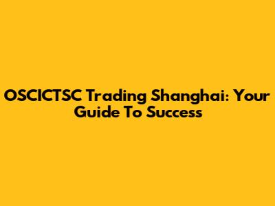 OSCICTSC Trading Shanghai: Your Guide To Success