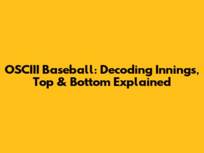 OSCIII Baseball: Decoding Innings, Top & Bottom Explained