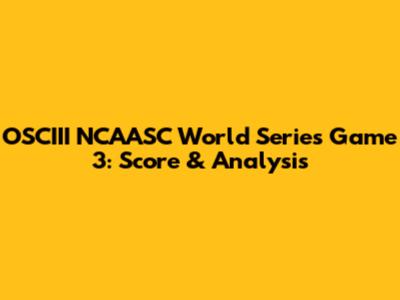 OSCIII NCAASC World Series Game 3: Score & Analysis