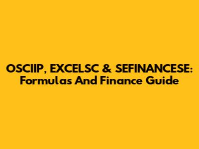 OSCIIP, EXCELSC & SEFINANCESE: Formulas And Finance Guide