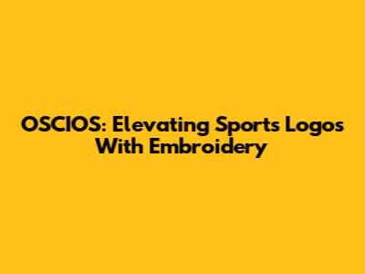 OSCIOS: Elevating Sports Logos With Embroidery