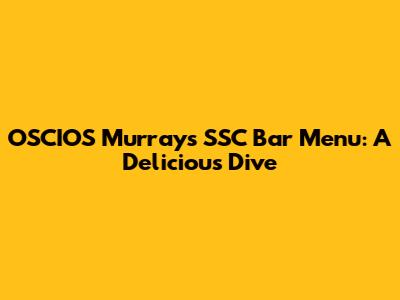 OSCIOS Murray's SSC Bar Menu: A Delicious Dive