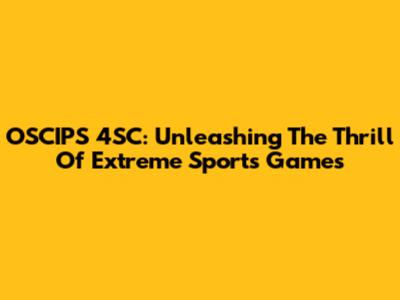 OSCIPS 4SC: Unleashing The Thrill Of Extreme Sports Games