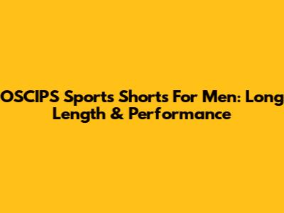 OSCIPS Sports Shorts For Men: Long Length & Performance