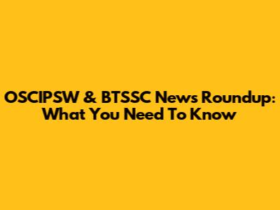 OSCIPSW & BTSSC News Roundup: What You Need To Know