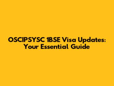 OSCIPSYSC 1BSE Visa Updates: Your Essential Guide