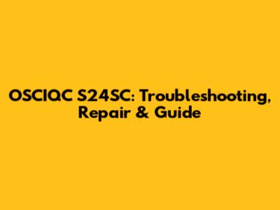 OSCIQC S24SC: Troubleshooting, Repair & Guide