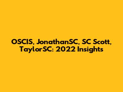 OSCIS, JonathanSC, SC Scott, TaylorSC: 2022 Insights