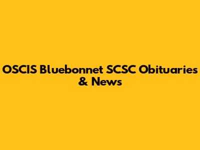 OSCIS Bluebonnet SCSC Obituaries & News