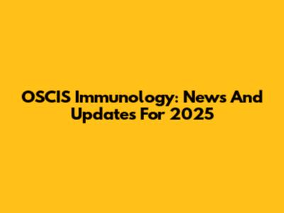 OSCIS Immunology: News And Updates For 2025
