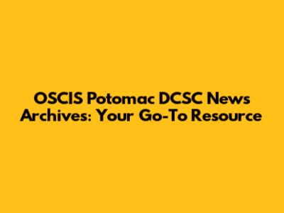 OSCIS Potomac DCSC News Archives: Your Go-To Resource