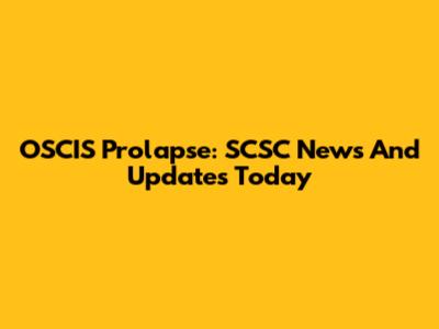 OSCIS Prolapse: SCSC News And Updates Today