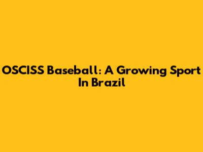 OSCISS Baseball: A Growing Sport In Brazil