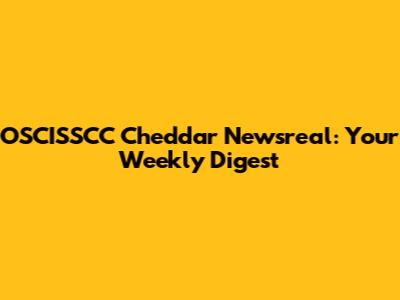 OSCISSCC Cheddar Newsreal: Your Weekly Digest