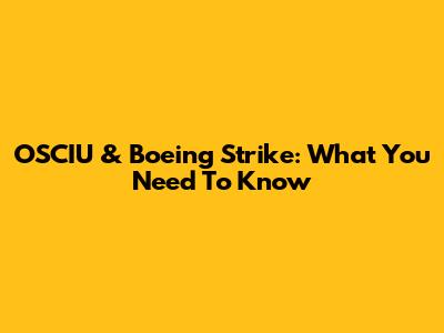 OSCIU & Boeing Strike: What You Need To Know