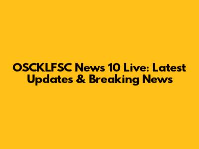 OSCKLFSC News 10 Live: Latest Updates & Breaking News
